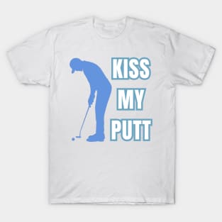 Kiss My Putt Male Golfer Sarcastic Vibes T-Shirt